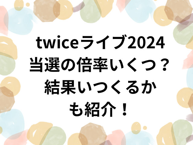 twiceライブ2024当選の倍率いくつ？結果いつくるかも紹介！